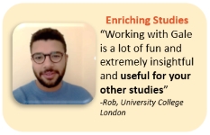 Enriching Studies “Working with Gale is a lot of fun and extremely insightful and useful for your other studies” -Rob, University College London