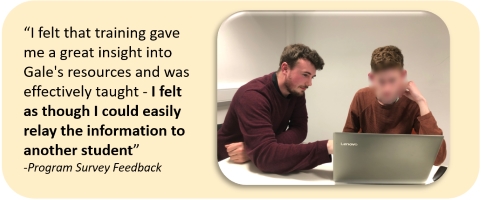 “I felt that training gave me a great insight into Gale's resources and was effectively taught - I felt as though I could easily relay the information to another student” -Program Survey Feedback