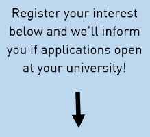 Register your interest below and we’ll inform you if applications open at your university