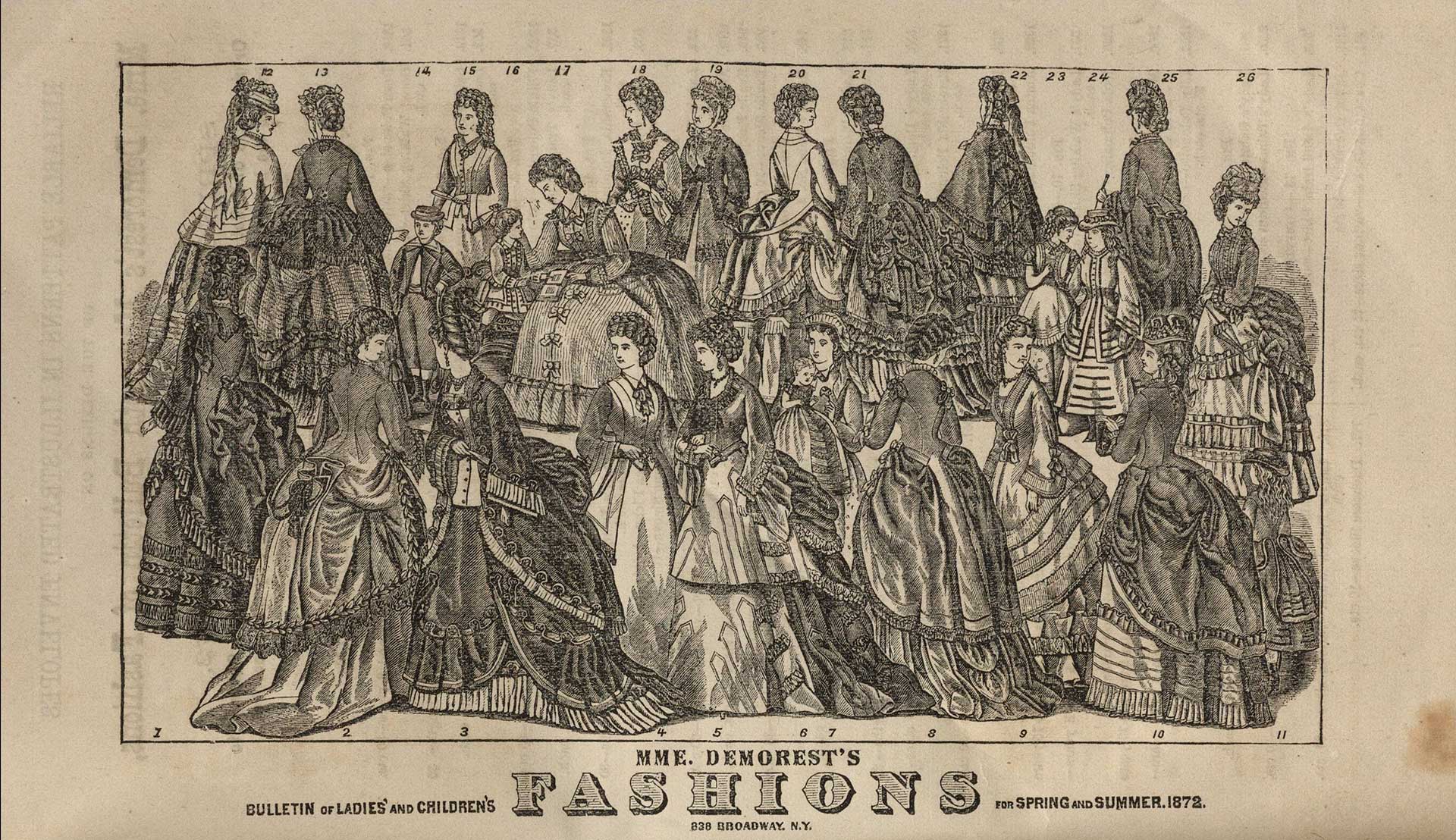 From: Mme. Demorest (Ellen Louise Curtis), Just what every lady, milliner, dressmaker, and merchant wants to know about--the spring and summer fashions! What to wear and how to make it: Mme Demorest's semi-annual book of instructions on dress and dressmaking for the spring and summer of 1872, contains unusual attractions, among which is a miniature illustration of Mme. Demorest's large and elegant bulletin of fashions (1872)