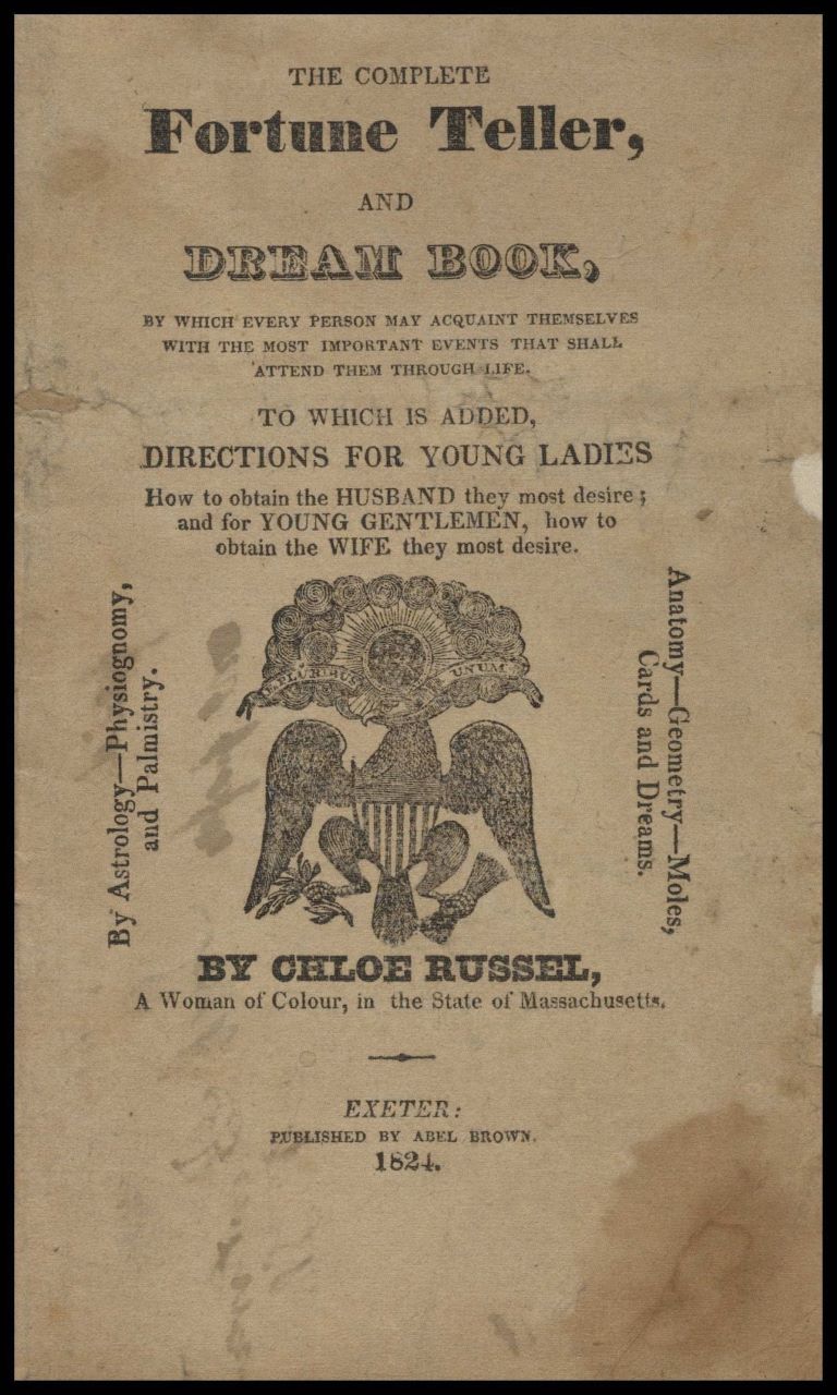 Russel, Chloe. The complete fortune teller, and dream book …. By Chloe Russel, a woman of colour, in the state of Massachusetts. Published by Abel Brown, 1824. Women's Studies Archive, https://link.gale.com/apps/doc/ZNZPCA033653526/WMNS?u=webdemo&sid=WMNS&xid=0777fff0&pg=1